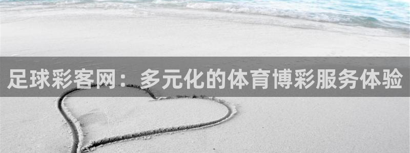 足球彩客网：多元化的体育博彩服务体验